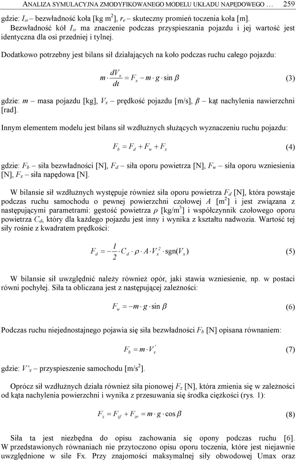 Dodatkowo potrzebny jest bilans sił działających na koło podczas ruchu całego pojazdu: dvx m Fx m g sin (3) dt gdzie: m masa pojazdu [kg], V x prędkość pojazdu [m/s], β kąt nachylenia nawierzchni