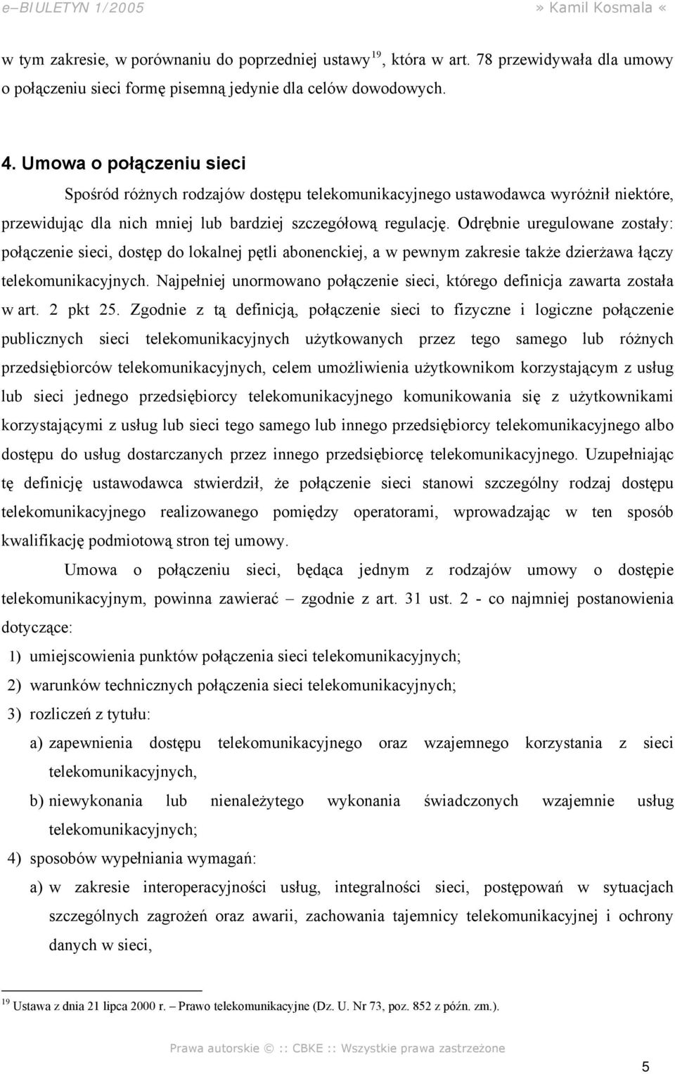 Odrębnie uregulowane zostały: połączenie sieci, dostęp do lokalnej pętli abonenckiej, a w pewnym zakresie także dzierżawa łączy telekomunikacyjnych.