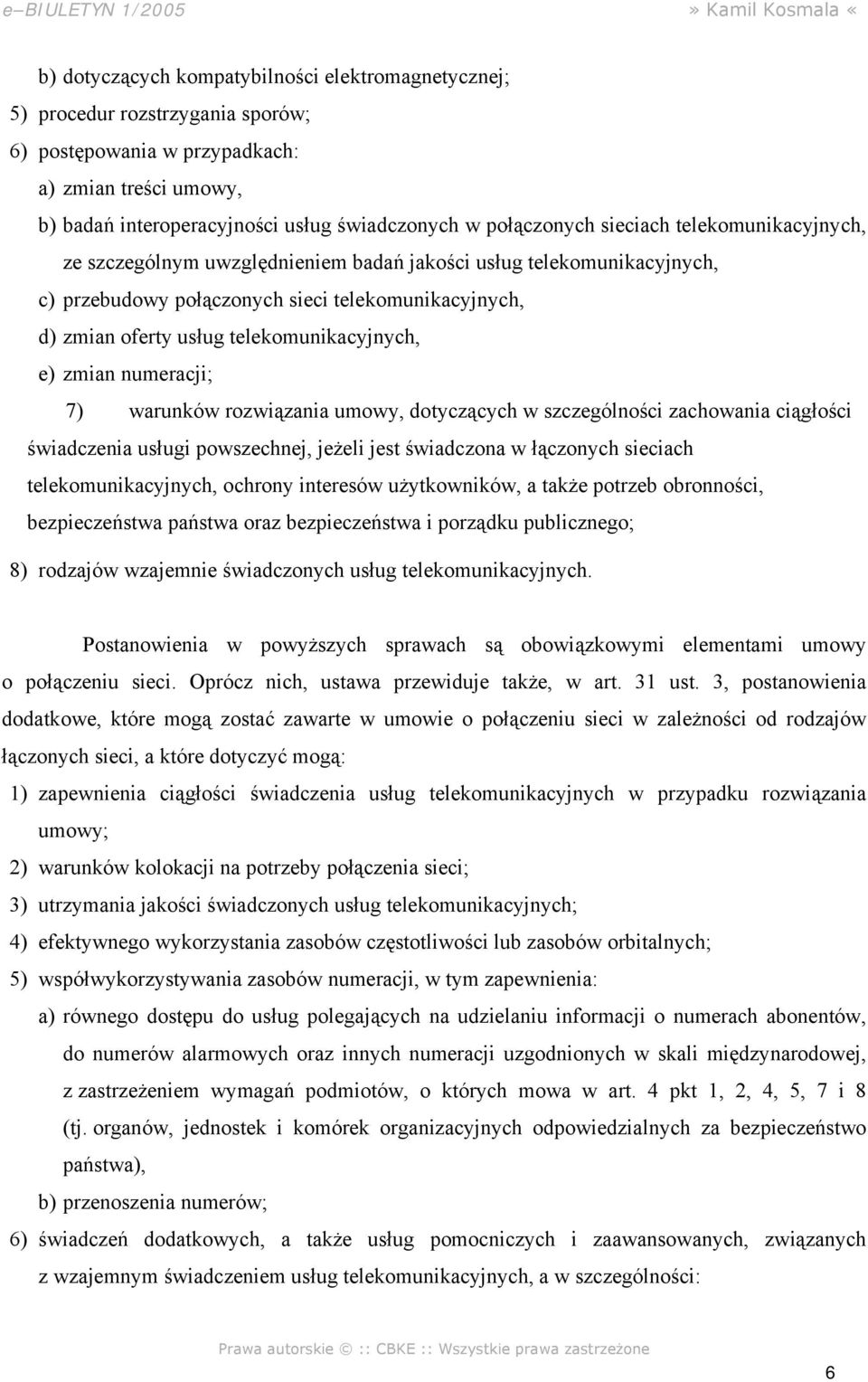 telekomunikacyjnych, e) zmian numeracji; 7) warunków rozwiązania umowy, dotyczących w szczególności zachowania ciągłości świadczenia usługi powszechnej, jeżeli jest świadczona w łączonych sieciach