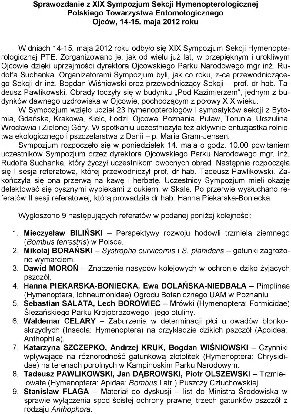 Zorganizowano je, jak od wielu już lat, w przepięknym i urokliwym Ojcowie dzięki uprzejmości dyrektora Ojcowskiego Parku Narodowego mgr inż. Rudolfa Suchanka.