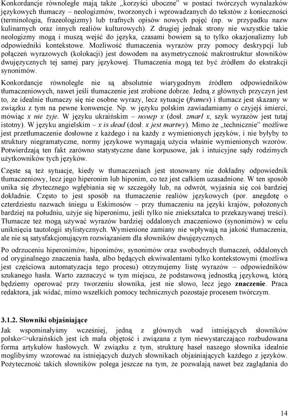 Z drugiej jednak strony nie wszystkie takie neologizmy mogą i muszą wejść do języka, czasami bowiem są to tylko okazjonalizmy lub odpowiedniki kontekstowe.