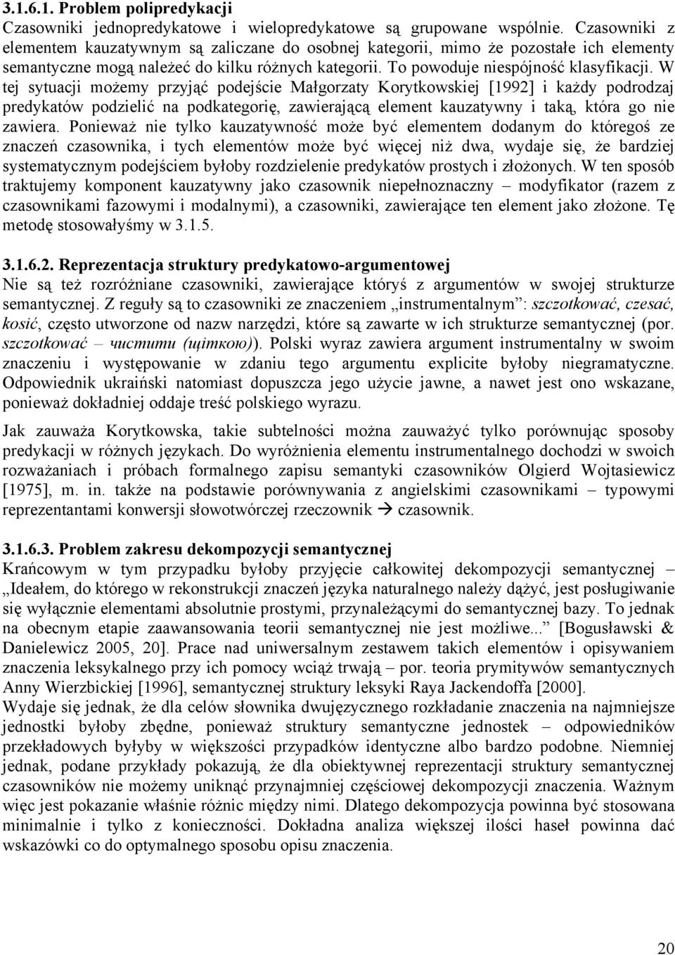 W tej sytuacji możemy przyjąć podejście Małgorzaty Korytkowskiej [1992] i każdy podrodzaj predykatów podzielić na podkategorię, zawierającą element kauzatywny i taką, która go nie zawiera.