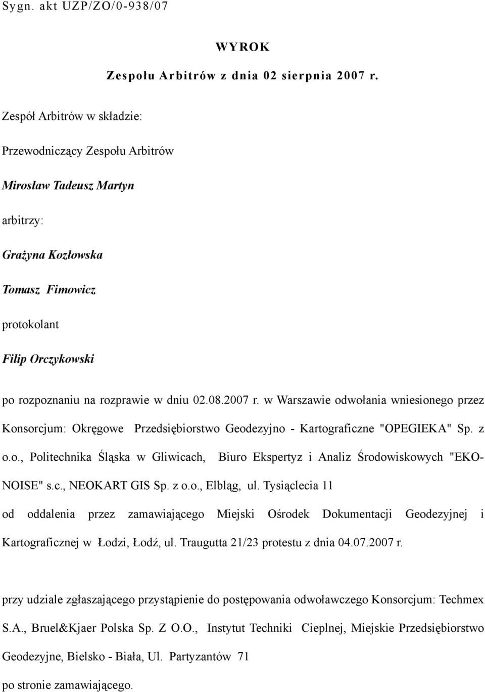 2007 r. w Warszawie odwołania wniesionego przez Konsorcjum: Okręgowe Przedsiębiorstwo Geodezyjno - Kartograficzne "OPEGIEKA" Sp. z o.o., Politechnika Śląska w Gliwicach, Biuro Ekspertyz i Analiz Środowiskowych "EKO- NOISE" s.