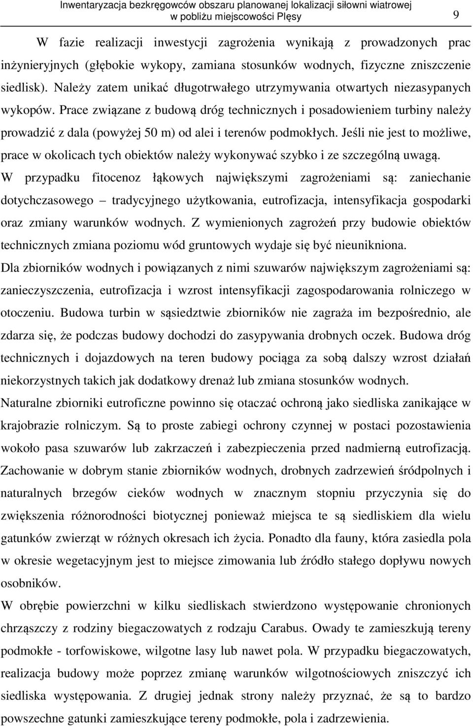 Prace związane z budową dróg technicznych i posadowieniem turbiny należy prowadzić z dala (powyżej 50 m) od alei i terenów podmokłych.