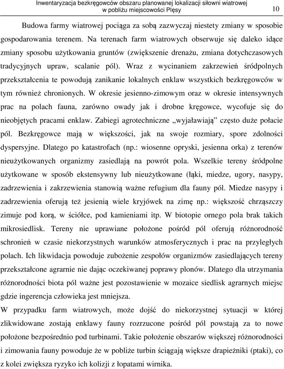 Wraz z wycinaniem zakrzewień śródpolnych przekształcenia te powodują zanikanie lokalnych enklaw wszystkich bezkręgowców w tym również chronionych.