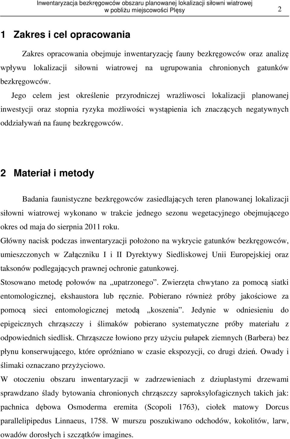 Jego celem jest określenie przyrodniczej wrażliwosci lokalizacji planowanej inwestycji oraz stopnia ryzyka możliwości wystąpienia ich znaczących negatywnych oddziaływań na faunę bezkręgowców.