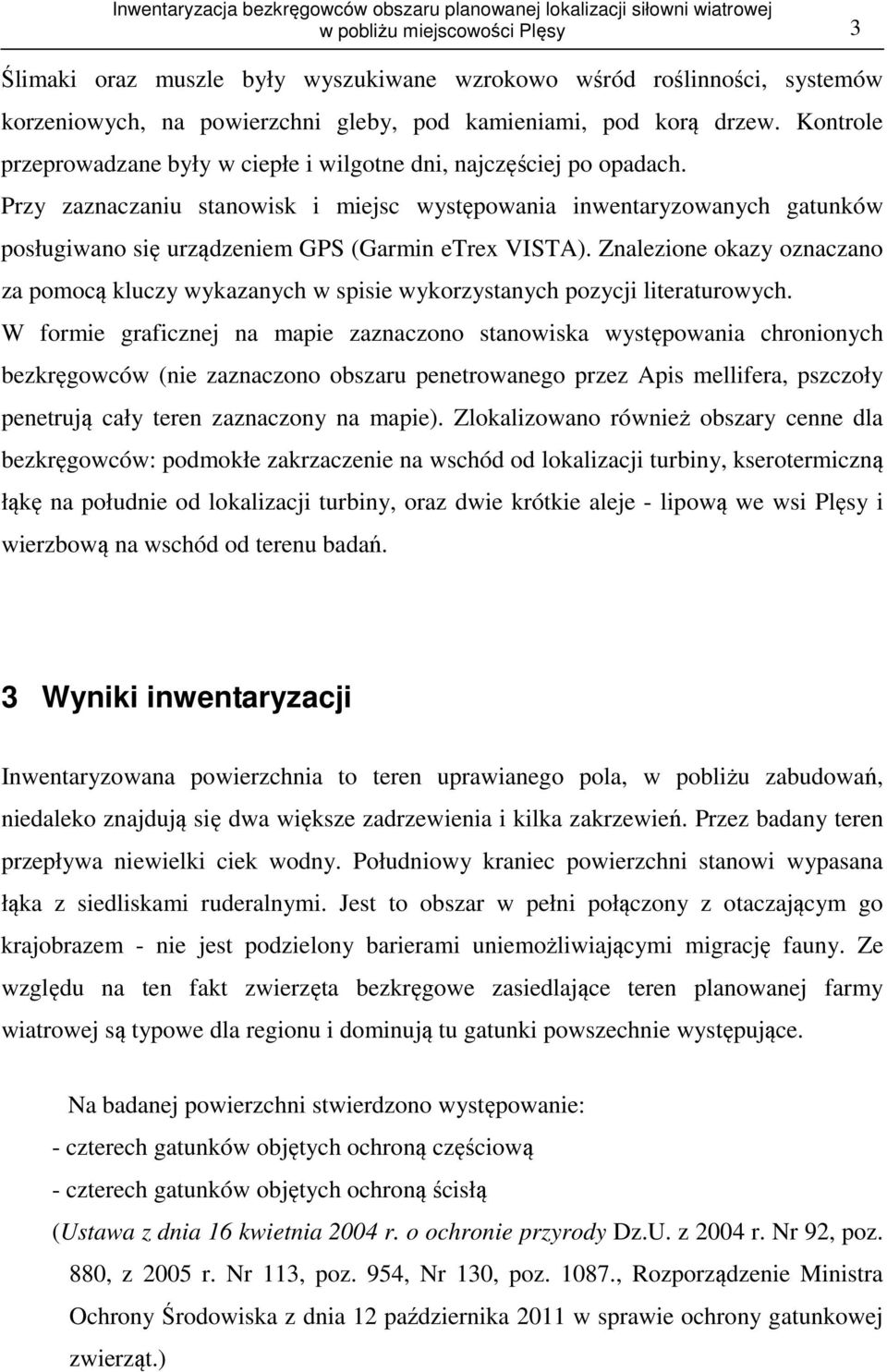 Przy zaznaczaniu stanowisk i miejsc występowania inwentaryzowanych gatunków posługiwano się urządzeniem GPS (Garmin etrex VISTA).