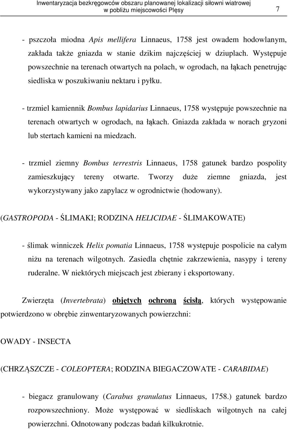 - trzmiel kamiennik Bombus lapidarius Linnaeus, 1758 występuje powszechnie na terenach otwartych w ogrodach, na łąkach. Gniazda zakłada w norach gryzoni lub stertach kamieni na miedzach.