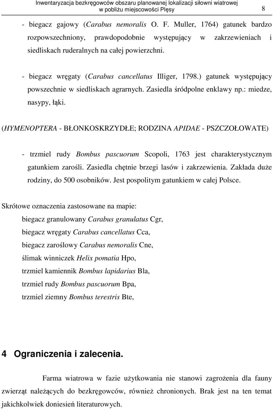 ) gatunek występujący powszechnie w siedliskach agrarnych. Zasiedla śródpolne enklawy np.: miedze, nasypy, łąki.