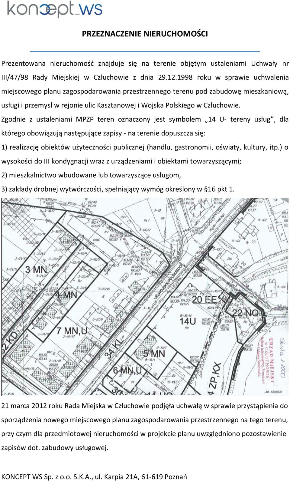 Zgodnie z ustaleniami MPZP teren oznaczony jest symbolem 14 U- tereny usług, dla którego obowiązują następujące zapisy - na terenie dopuszcza się: 1) realizację obiektów użyteczności publicznej