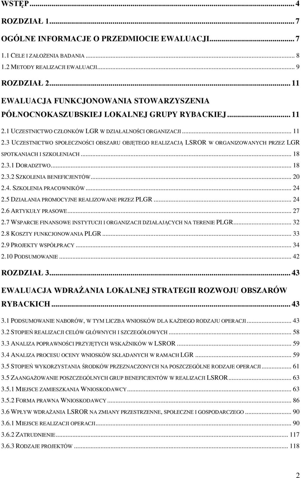 1 UCZESTNICTWO CZŁONKÓW LGR W DZIAŁALNOŚCI ORGANIZACJI... 11 2.3 UCZESTNICTWO SPOŁECZNOŚCI OBSZARU OBJĘTEGO REALIZACJĄ LSROR W ORGANIZOWANYCH PRZEZ LGR SPOTKANIACH I SZKOLENIACH... 18 2.3.1 DORADZTWO.