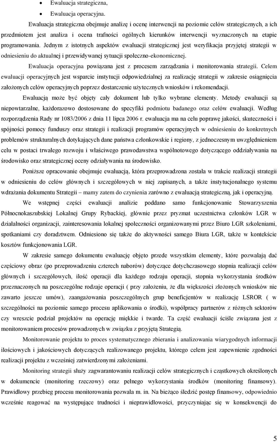 programowania. Jednym z istotnych aspektów ewaluacji strategicznej jest weryfikacja przyjętej strategii w odniesieniu do aktualnej i przewidywanej sytuacji społeczno-ekonomicznej.