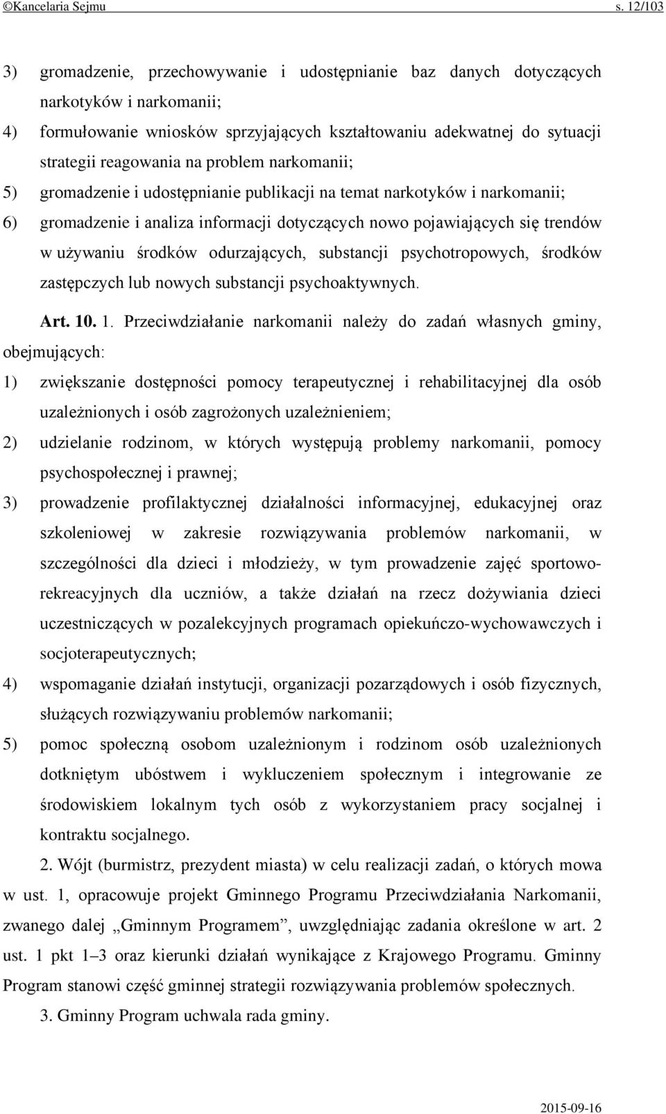 na problem narkomanii; 5) gromadzenie i udostępnianie publikacji na temat narkotyków i narkomanii; 6) gromadzenie i analiza informacji dotyczących nowo pojawiających się trendów w używaniu środków