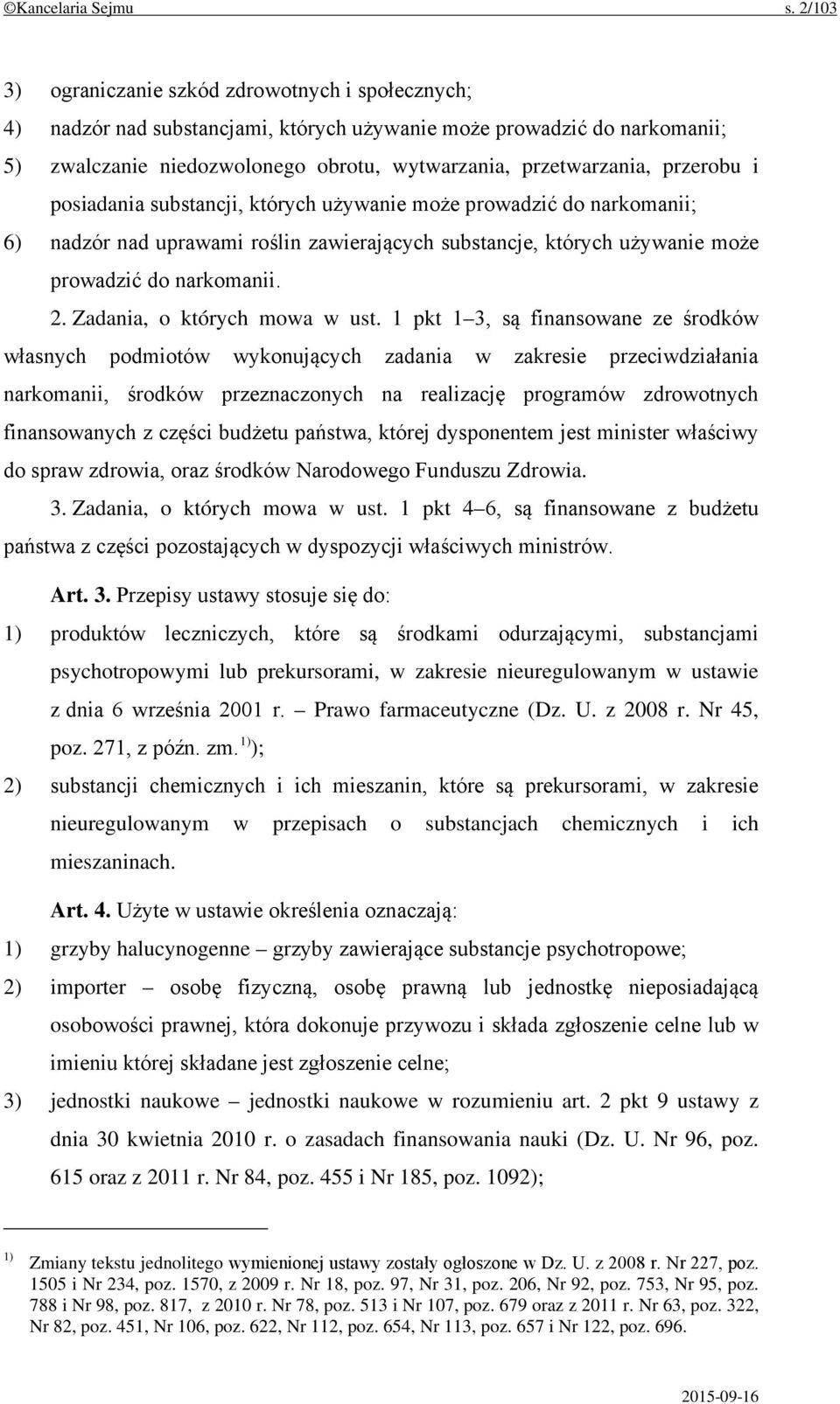 przerobu i posiadania substancji, których używanie może prowadzić do narkomanii; 6) nadzór nad uprawami roślin zawierających substancje, których używanie może prowadzić do narkomanii. 2.