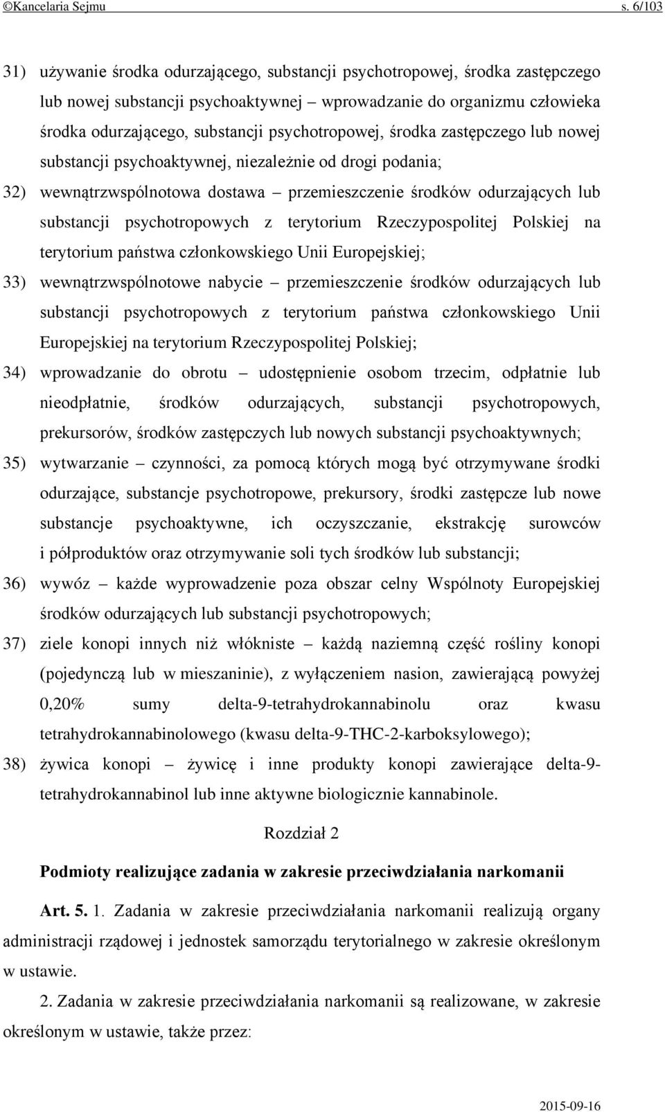 psychotropowej, środka zastępczego lub nowej substancji psychoaktywnej, niezależnie od drogi podania; 32) wewnątrzwspólnotowa dostawa przemieszczenie środków odurzających lub substancji