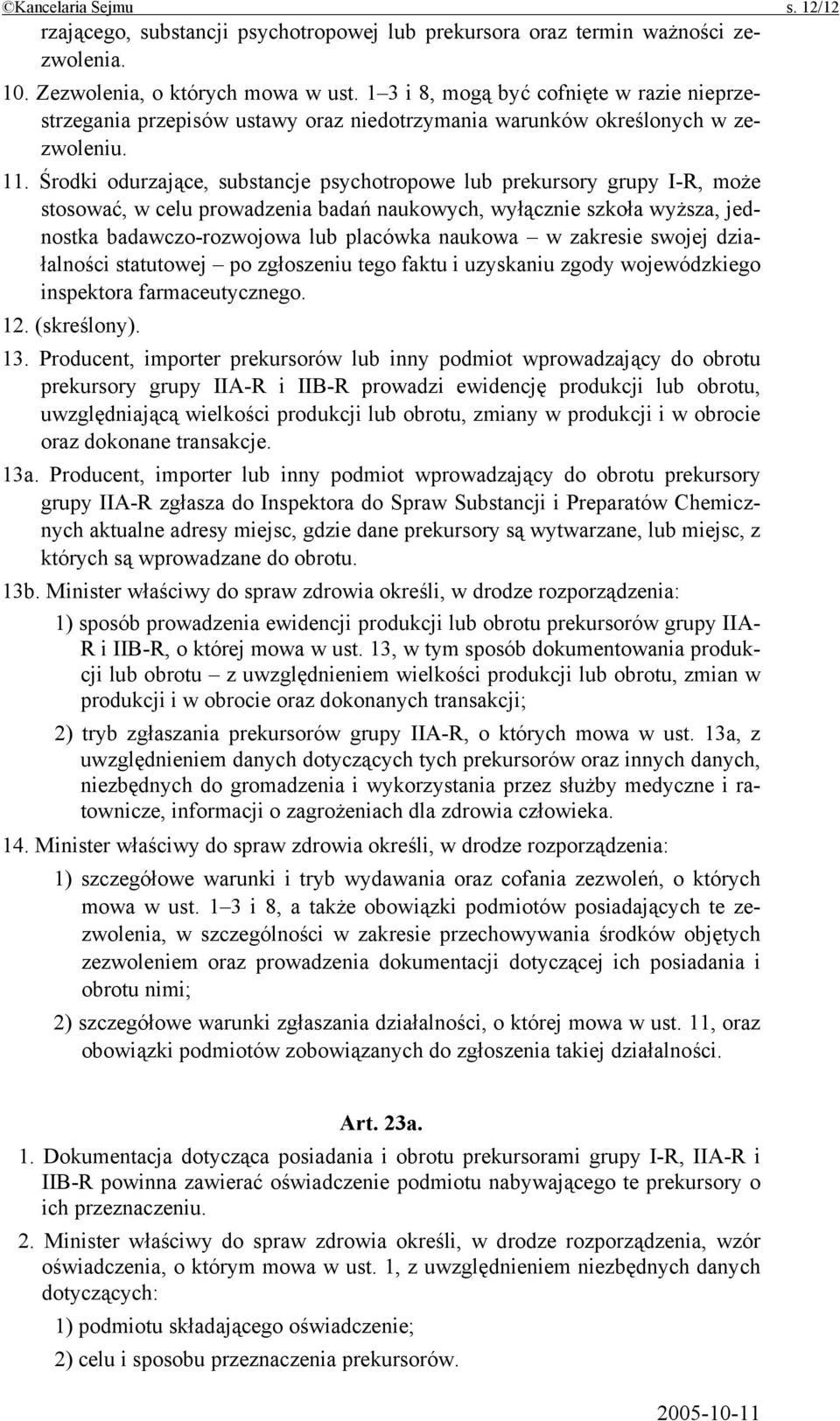 Środki odurzające, substancje psychotropowe lub prekursory grupy I-R, może stosować, w celu prowadzenia badań naukowych, wyłącznie szkoła wyższa, jednostka badawczo-rozwojowa lub placówka naukowa w