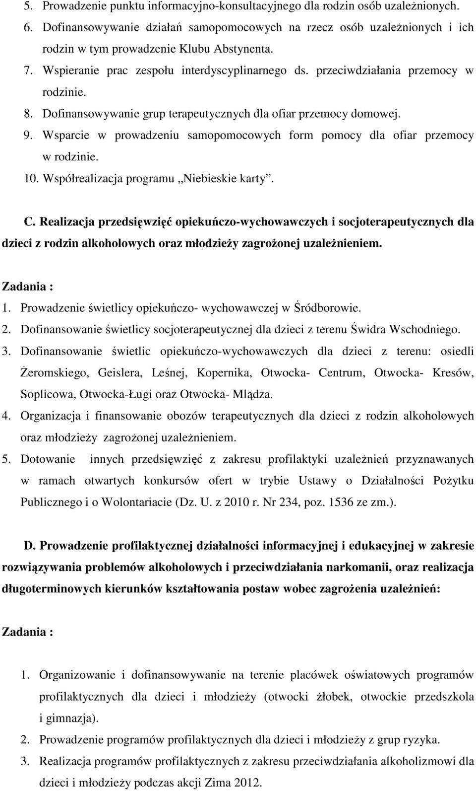 przeciwdziałania przemocy w rodzinie. 8. Dofinansowywanie grup terapeutycznych dla ofiar przemocy domowej. 9. Wsparcie w prowadzeniu samopomocowych form pomocy dla ofiar przemocy w rodzinie. 10.