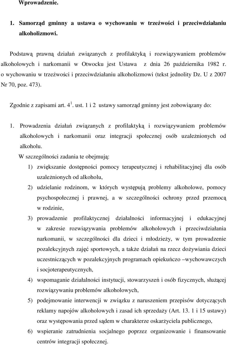 o wychowaniu w trzeźwości i przeciwdziałaniu alkoholizmowi (tekst jednolity Dz. U z 2007 Nr 70, poz. 473). Zgodnie z zapisami art. 4 1. ust. 1 i 2 ustawy samorząd gminny jest zobowiązany do: 1.