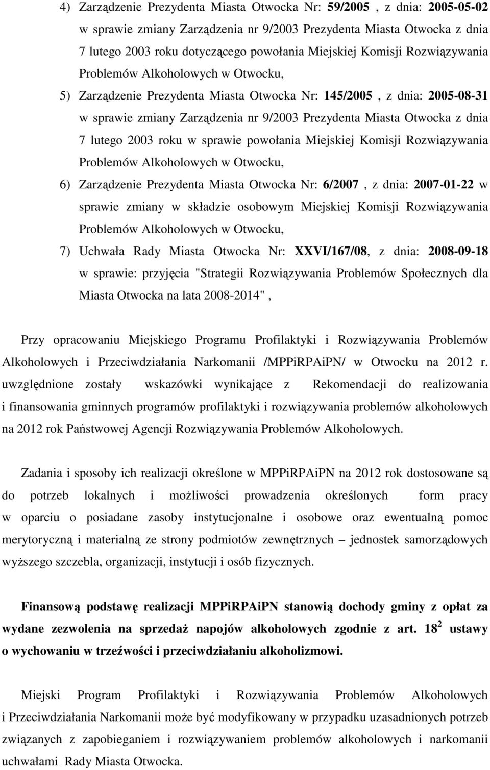 dnia 7 lutego 2003 roku w sprawie powołania Miejskiej Komisji Rozwiązywania Problemów Alkoholowych w Otwocku, 6) Zarządzenie Prezydenta Miasta Otwocka Nr: 6/2007, z dnia: 2007-01-22 w sprawie zmiany