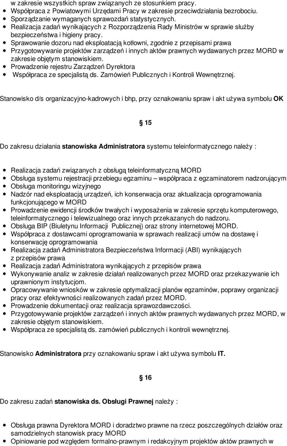 Sprawowanie dozoru nad eksploatacją kotłowni, zgodnie z przepisami prawa Przygotowywanie projektów zarządzeń i innych aktów prawnych wydawanych przez MORD w zakresie objętym stanowiskiem.