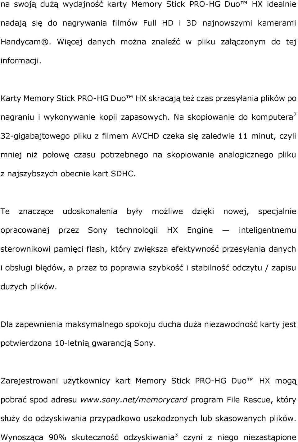 Na skopiowanie do komputera 2 32-gigabajtowego pliku z filmem AVCHD czeka się zaledwie 11 minut, czyli mniej niż połowę czasu potrzebnego na skopiowanie analogicznego pliku z najszybszych obecnie