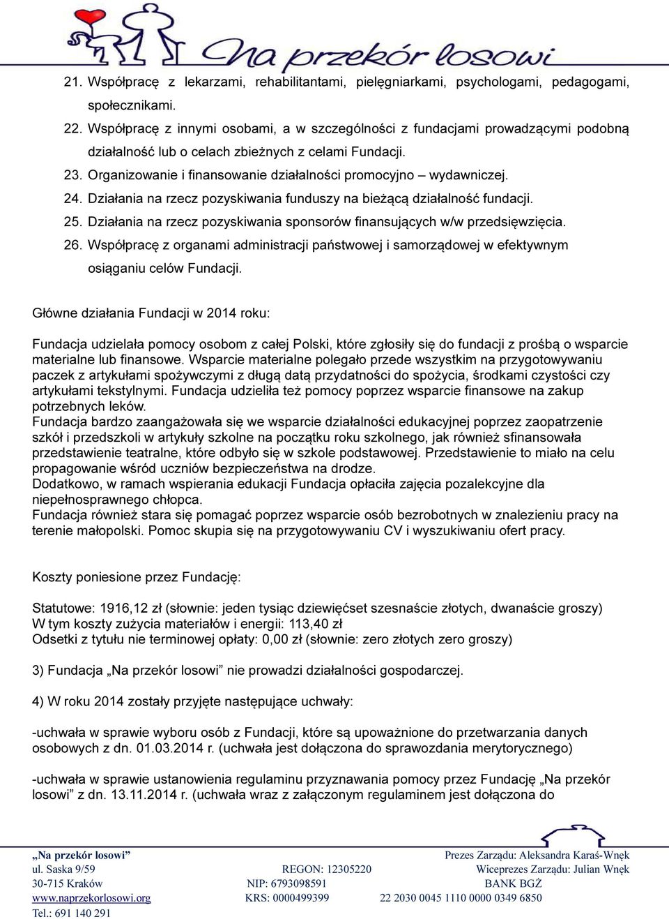 Organizowanie i finansowanie działalności promocyjno wydawniczej. 24. Działania na rzecz pozyskiwania funduszy na bieżącą działalność fundacji. 25.