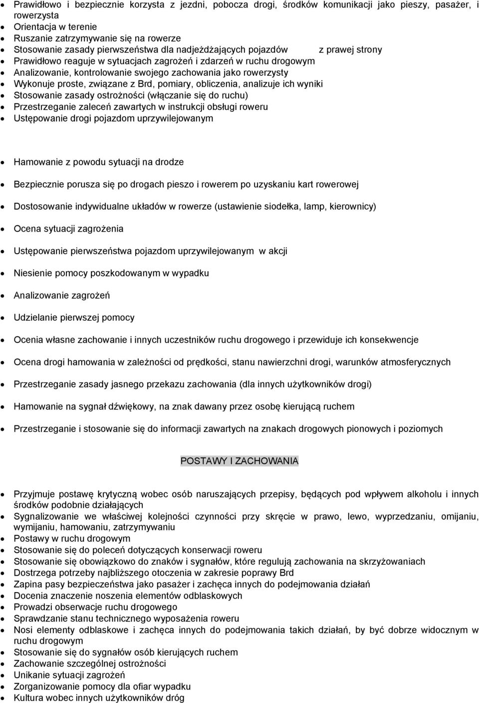 proste, związane z Brd, pomiary, obliczenia, analizuje ich wyniki Stosowanie zasady ostrożności (włączanie się do ruchu) Przestrzeganie zaleceń zawartych w instrukcji obsługi roweru Ustępowanie drogi