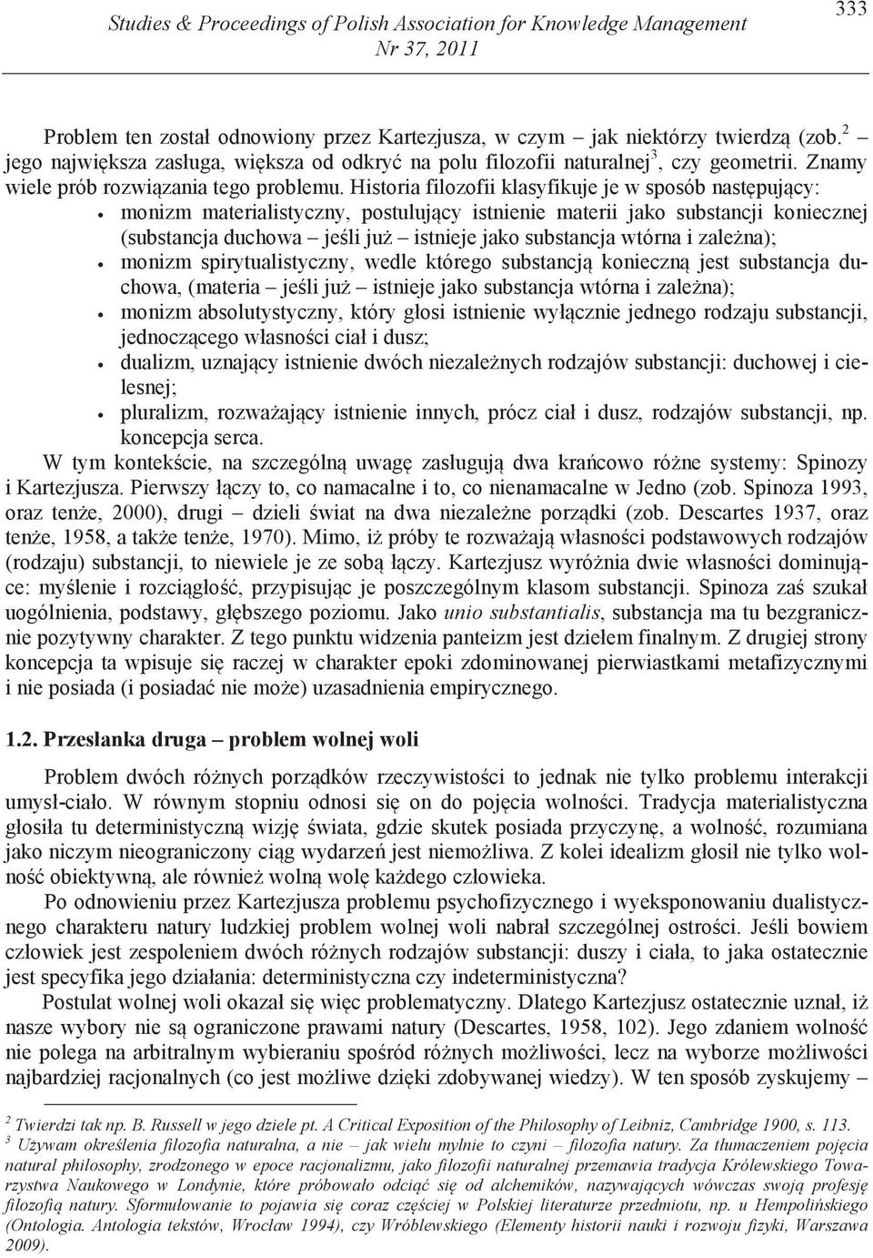 Historia filozofii klasyfikuje je w sposób nast puj cy: monizm materialistyczny, postuluj cy istnienie materii jako substancji koniecznej (substancja duchowa je li ju istnieje jako substancja wtórna