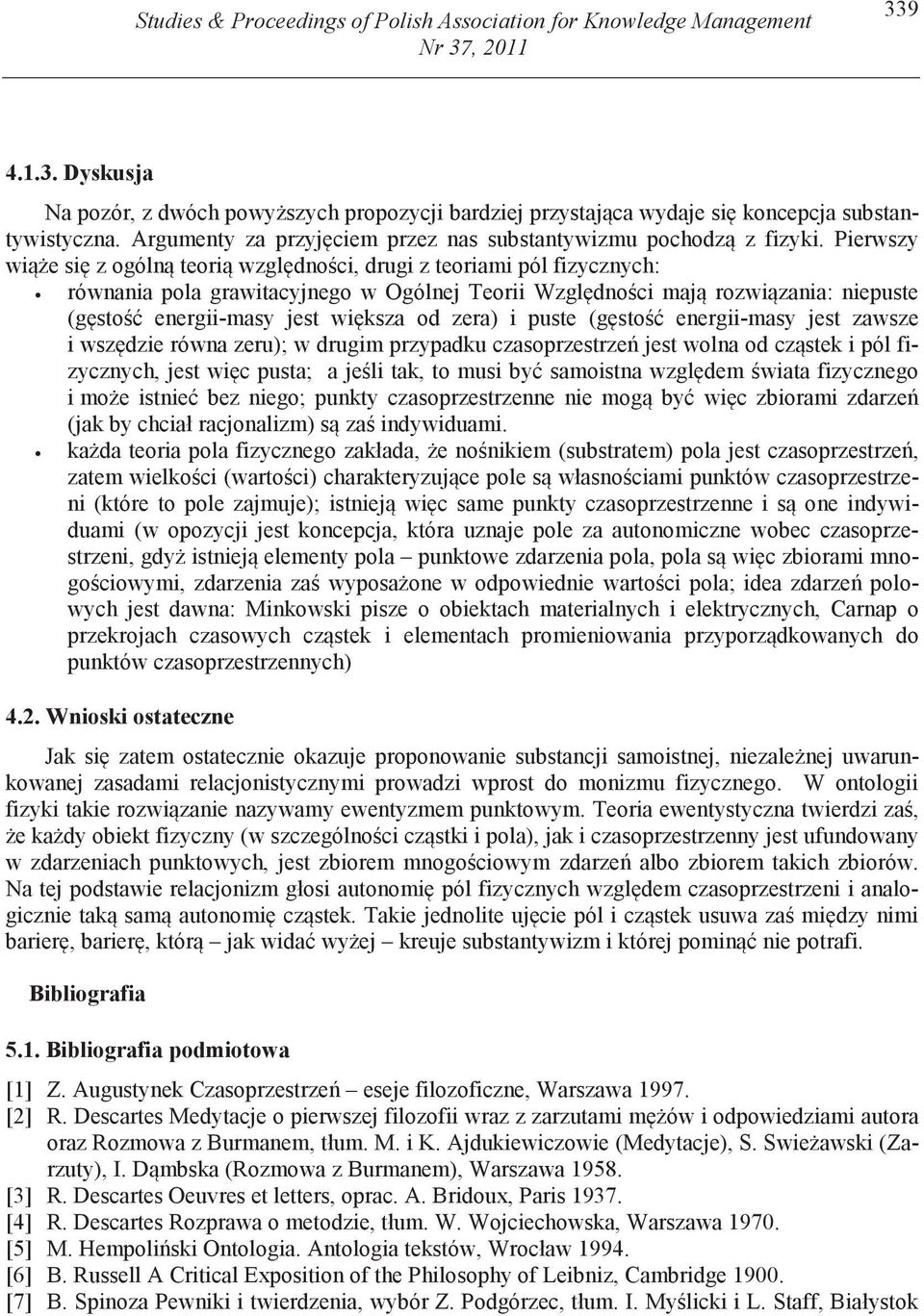 Pierwszy wi e si z ogóln teori wzgl dno ci, drugi z teoriami pól fizycznych: równania pola grawitacyjnego w Ogólnej Teorii Wzgl dno ci maj rozwi zania: niepuste (g sto energii-masy jest wi ksza od