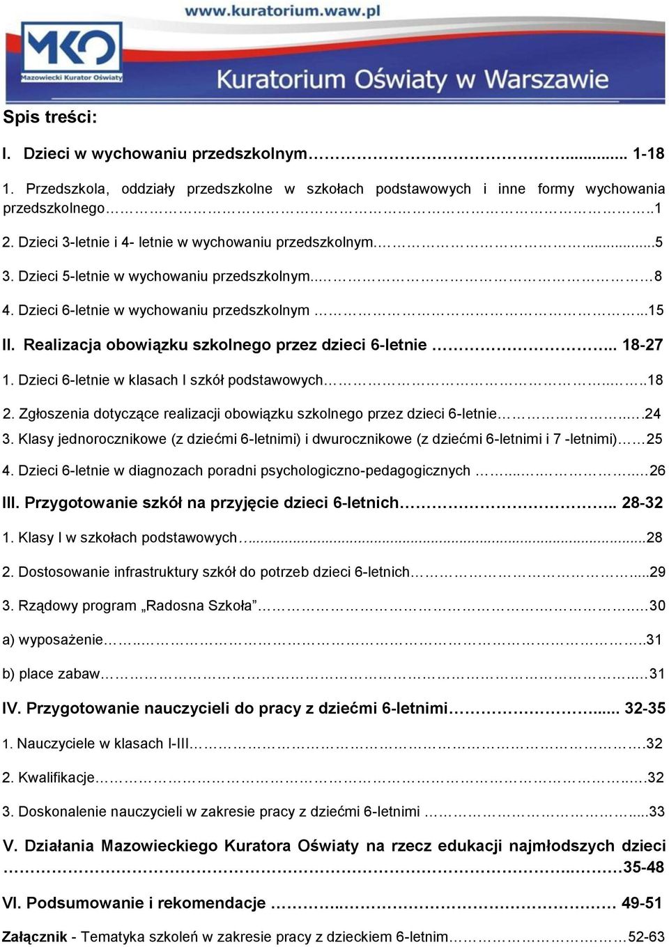 Realizacja obowiązku szkolnego przez dzieci 6-letnie.. 18-27 1. Dzieci 6-letnie w klasach I szkół podstawowych....18 2. Zgłoszenia dotyczące realizacji obowiązku szkolnego przez dzieci 6-letnie....24 3.