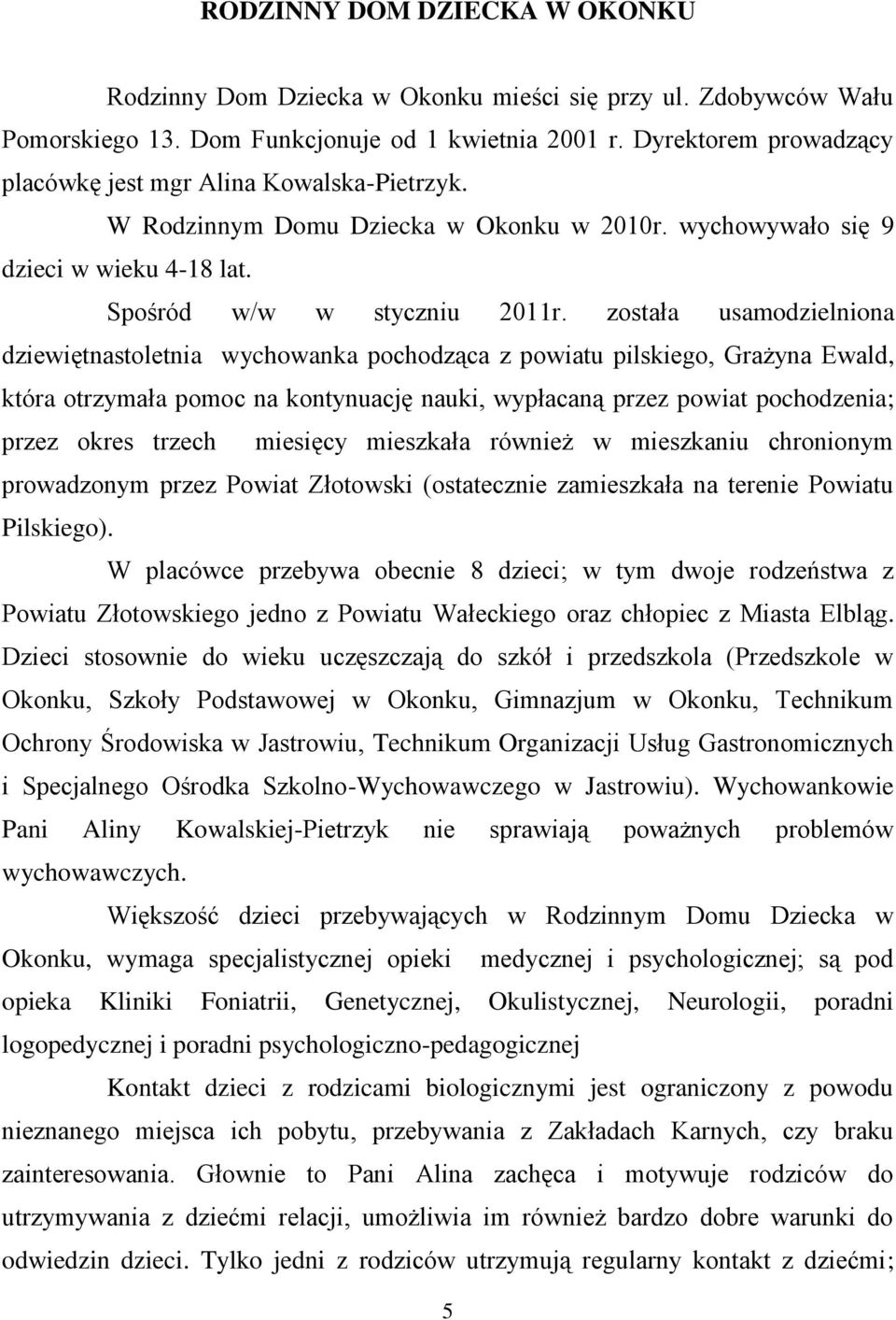 została usamodzielniona dziewiętnastoletnia wychowanka pochodząca z powiatu pilskiego, Grażyna Ewald, która otrzymała pomoc na kontynuację nauki, wypłacaną przez powiat pochodzenia; przez okres