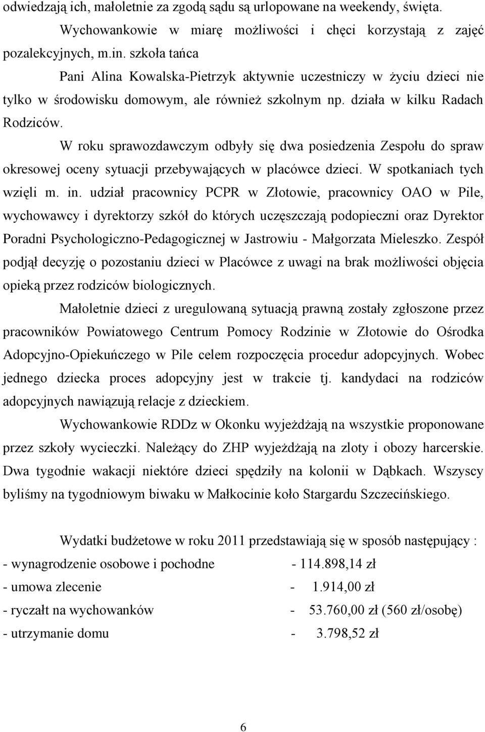 W roku sprawozdawczym odbyły się dwa posiedzenia Zespołu do spraw okresowej oceny sytuacji przebywających w placówce dzieci. W spotkaniach tych wzięli m. in.