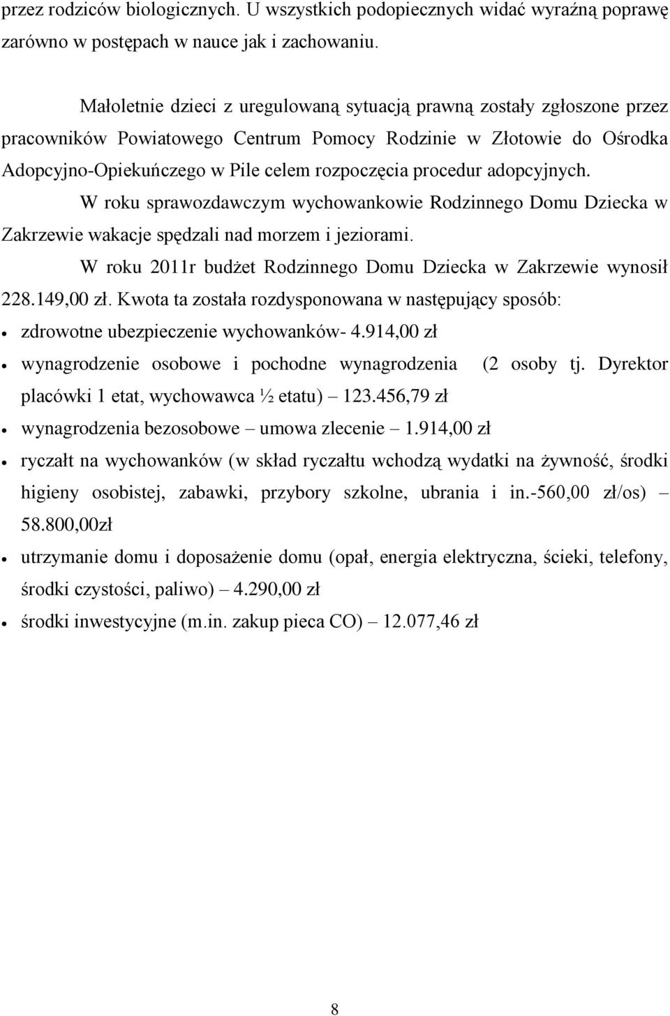 adopcyjnych. W roku sprawozdawczym wychowankowie Rodzinnego Domu Dziecka w Zakrzewie wakacje spędzali nad morzem i jeziorami. W roku 2011r budżet Rodzinnego Domu Dziecka w Zakrzewie wynosił 228.