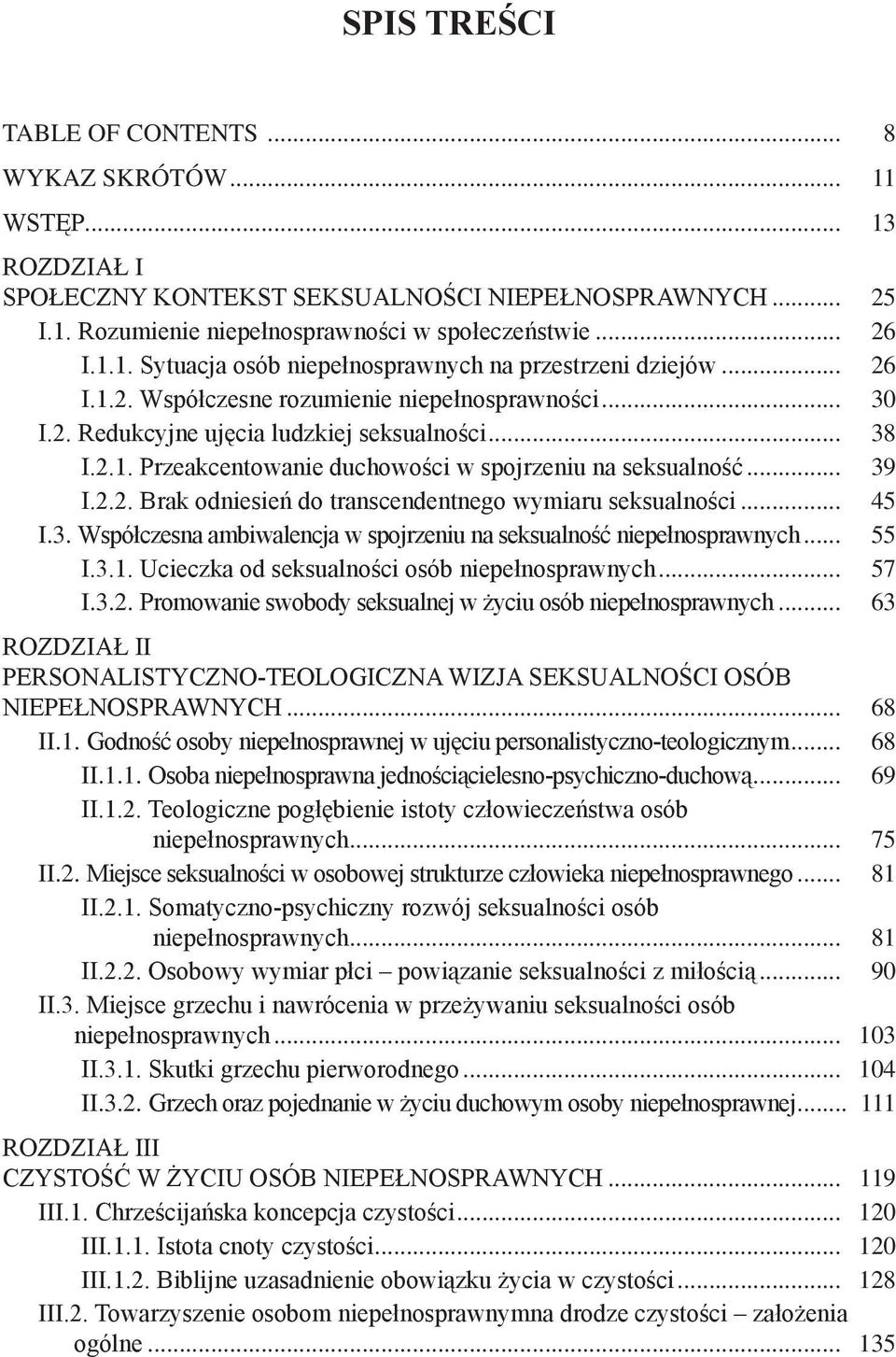 .. 39 I.2.2. Brak odniesień do transcendentnego wymiaru seksualności... 45 I.3. Współczesna ambiwalencja w spojrzeniu na seksualność niepełnosprawnych... 55 I.3.1.