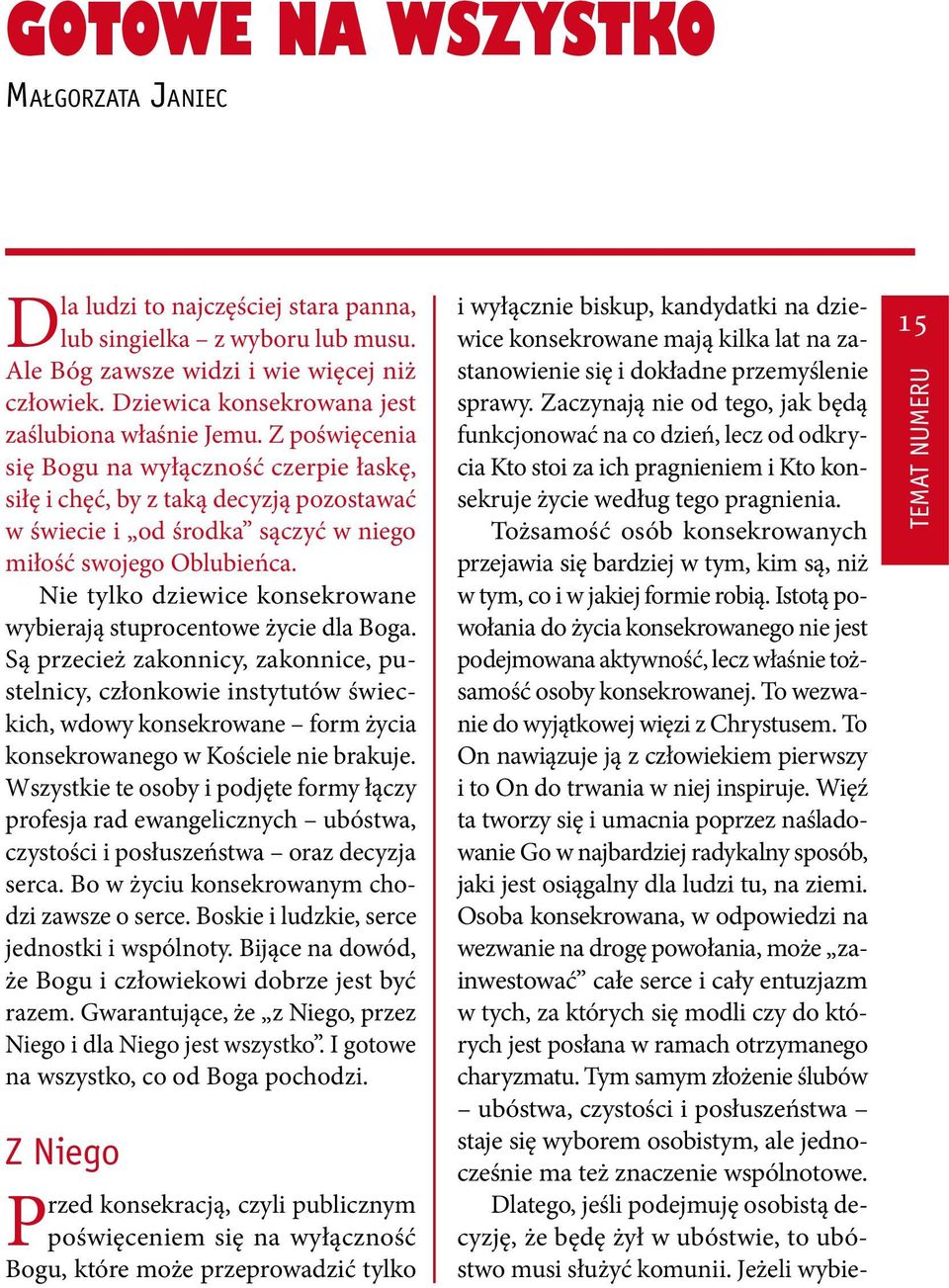 Z poświęcenia się Bogu na wyłączność czerpie łaskę, siłę i chęć, by z taką decyzją pozostawać w świecie i od środka sączyć w niego miłość swojego Oblubieńca.