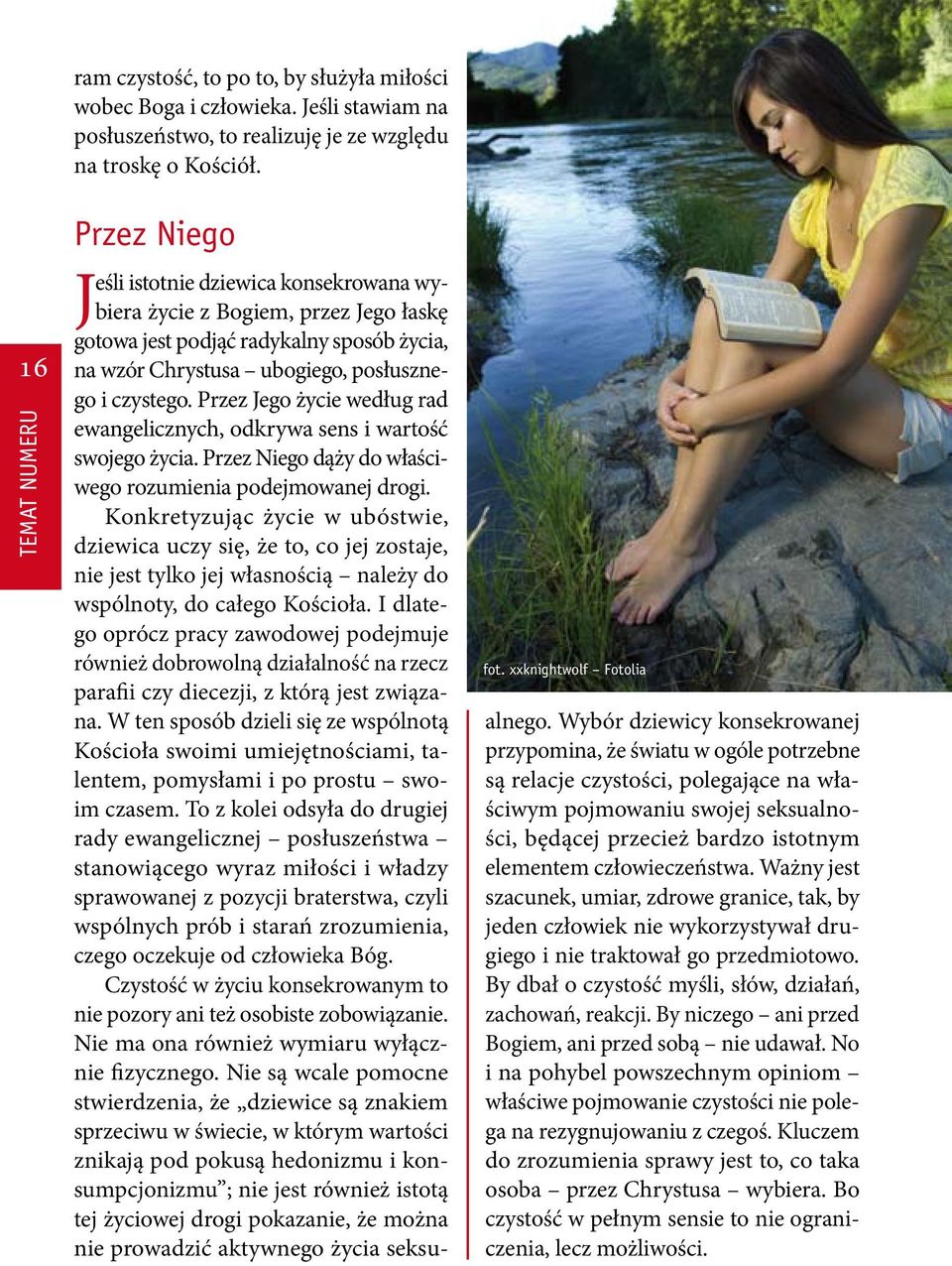 Przez Jego życie według rad ewangelicznych, odkrywa sens i wartość swojego życia. Przez Niego dąży do właściwego rozumienia podejmowanej drogi.