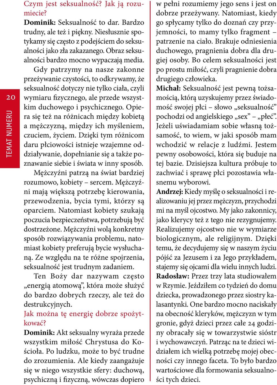 Gdy patrzymy na nasze zakonne przeżywanie czystości, to odkrywamy, że seksualność dotyczy nie tylko ciała, czyli wymiaru fizycznego, ale przede wszystkim duchowego i psychicznego.