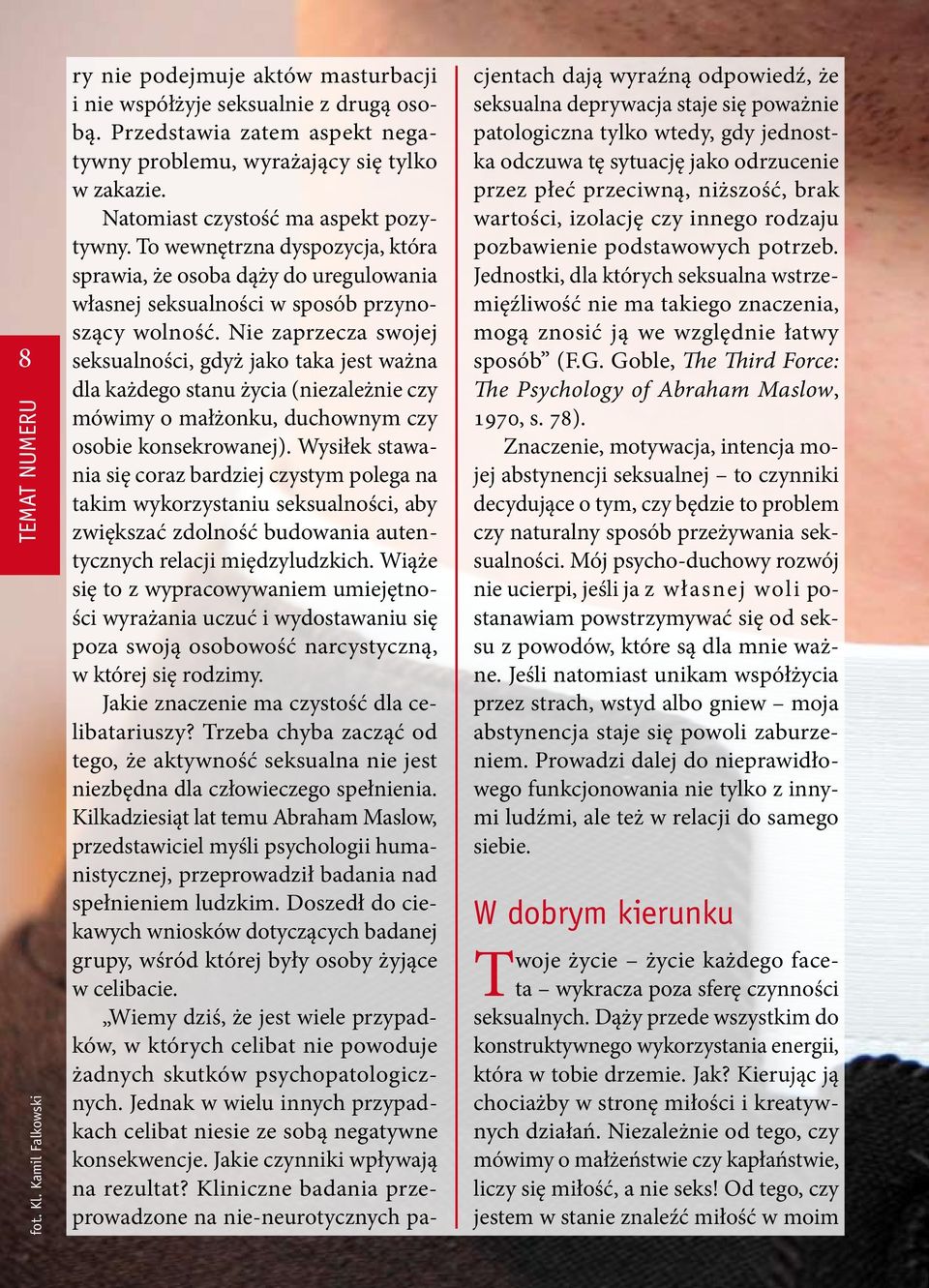 Nie zaprzecza swojej seksualności, gdyż jako taka jest ważna dla każdego stanu życia (niezależnie czy mówimy o małżonku, duchownym czy osobie konsekrowanej).