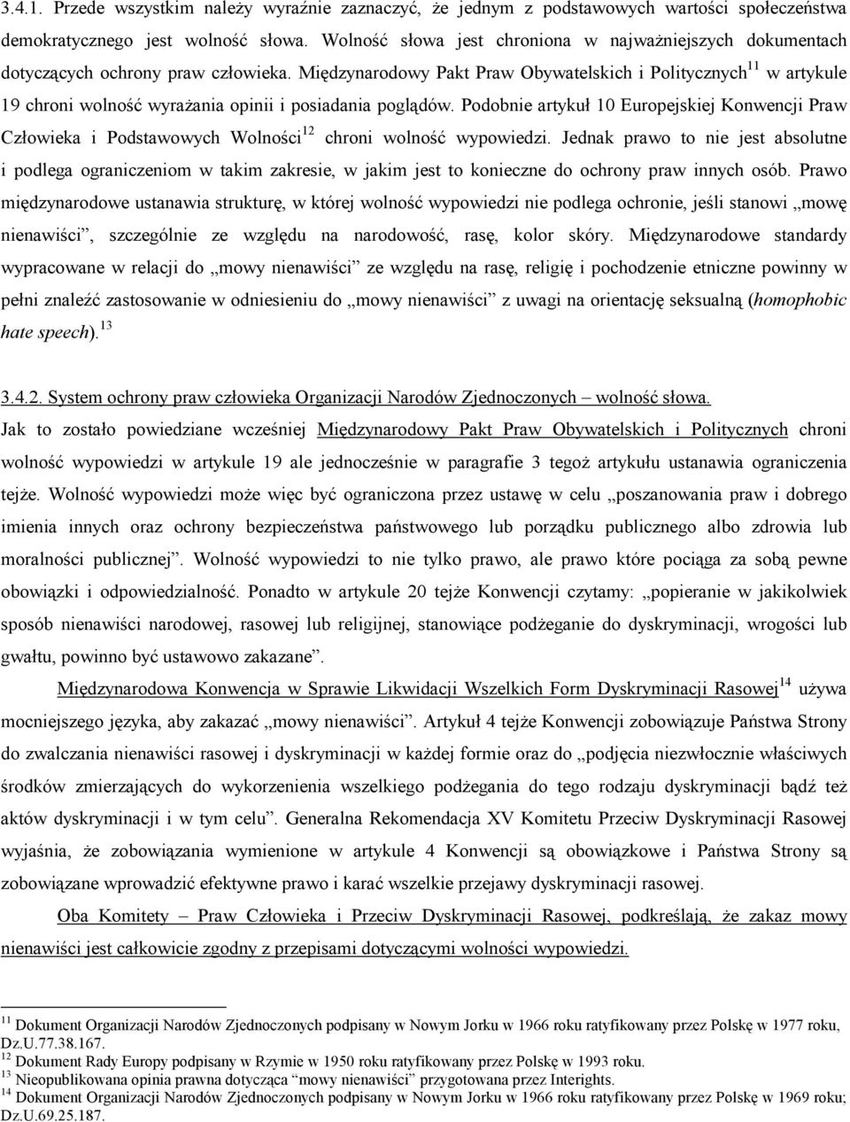 Międzynarodowy Pakt Praw Obywatelskich i Politycznych 11 w artykule 19 chroni wolność wyrażania opinii i posiadania poglądów.