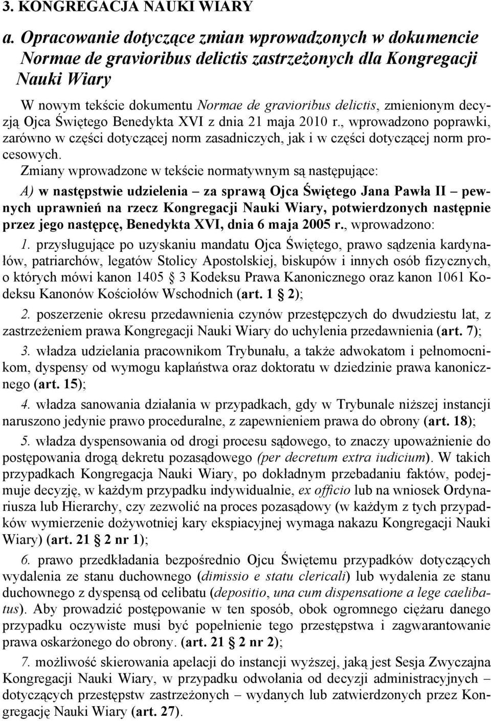 decyzją Ojca Świętego Benedykta XVI z dnia 21 maja 2010 r., wprowadzono poprawki, zarówno w części dotyczącej norm zasadniczych, jak i w części dotyczącej norm procesowych.