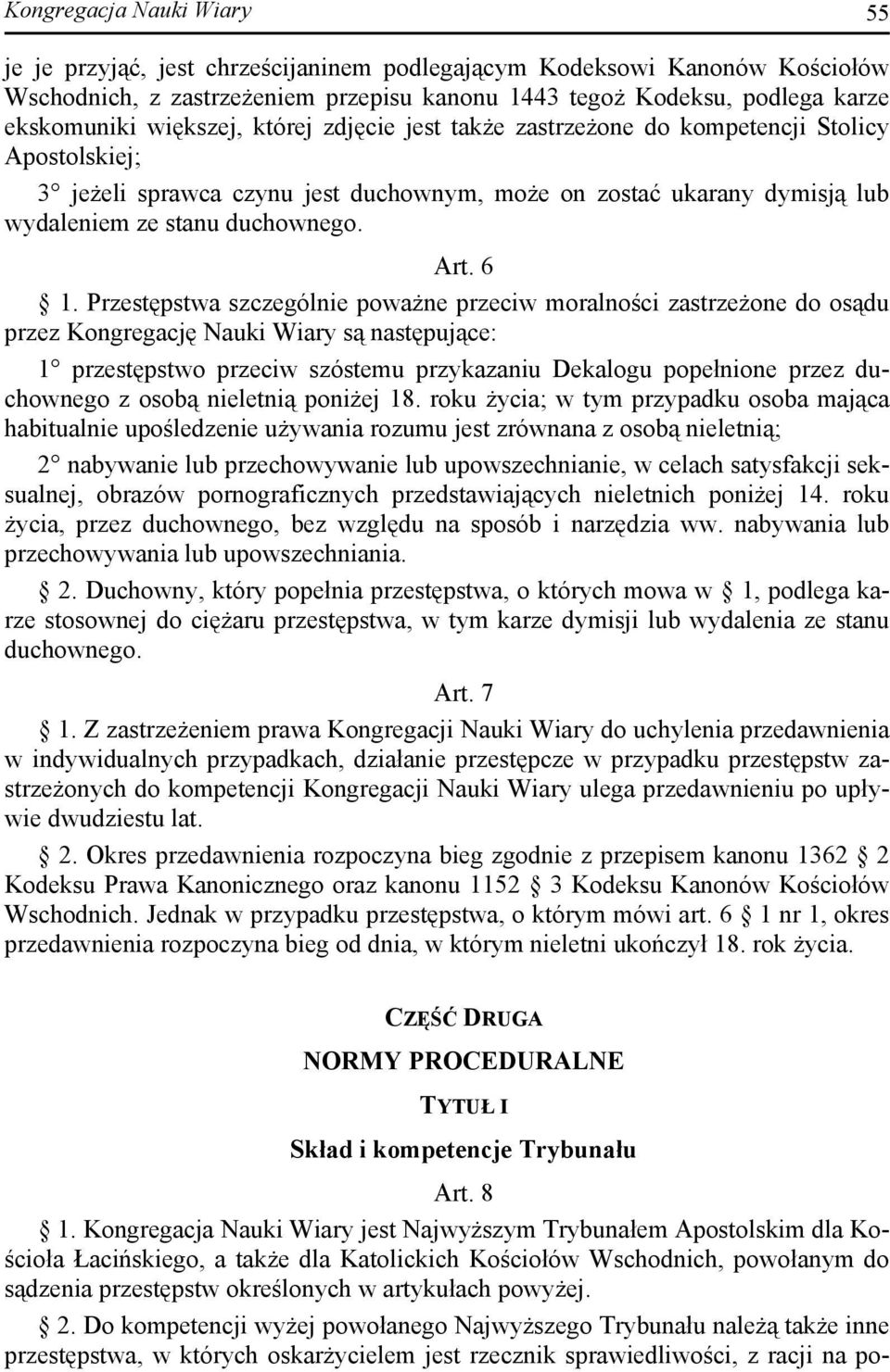 Przestępstwa szczególnie poważne przeciw moralności zastrzeżone do osądu przez Kongregację Nauki Wiary są następujące: 1 przestępstwo przeciw szóstemu przykazaniu Dekalogu popełnione przez duchownego