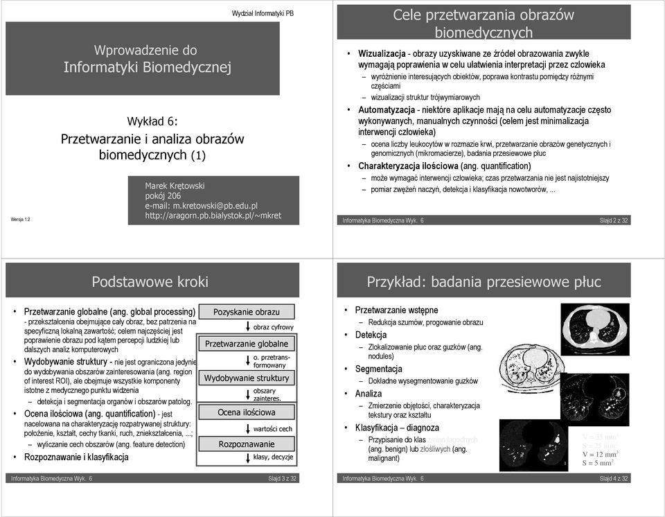 struktur trójwymiarowych Automatyzacja - niektóre aplikacje mają na celu automatyzacje często wykonywanych, manualnych czynności (celem jest minimalizacja interwencji człowieka) ocena liczby