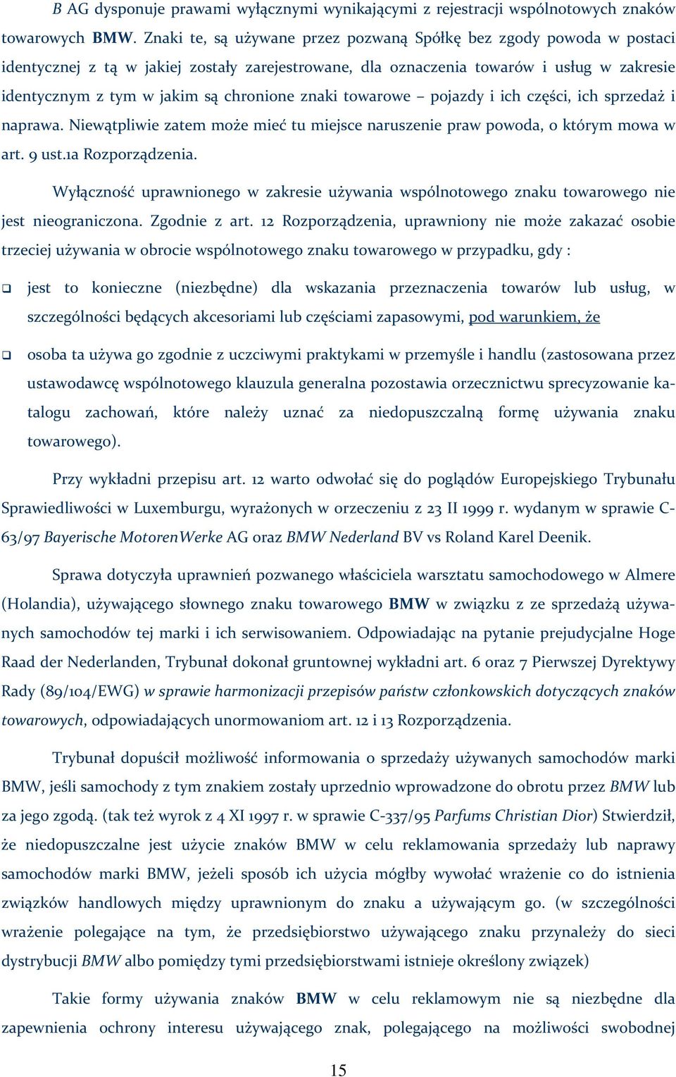 znaki towarowe pojazdy i ich części, ich sprzedaż i naprawa. Niewątpliwie zatem może mieć tu miejsce naruszenie praw powoda, o którym mowa w art. 9 ust.1a Rozporządzenia.