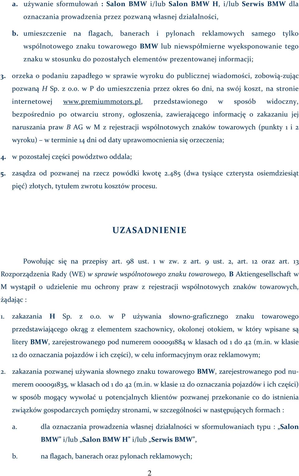 informacji; 3. orzeka o podaniu zapadłego w sprawie wyroku do publicznej wiadomości, zobowią zując pozwaną H Sp. z o.o. w P do umieszczenia przez okres 60 dni, na swój koszt, na stronie internetowej www.