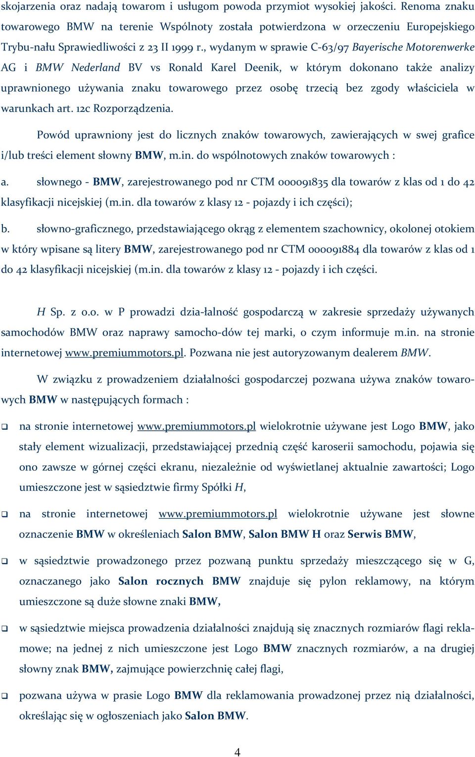 , wydanym w sprawie C 63/97 Bayerische Motorenwerke AG i BMW Nederland BV vs Ronald Karel Deenik, w którym dokonano także analizy uprawnionego używania znaku towarowego przez osobę trzecią bez zgody