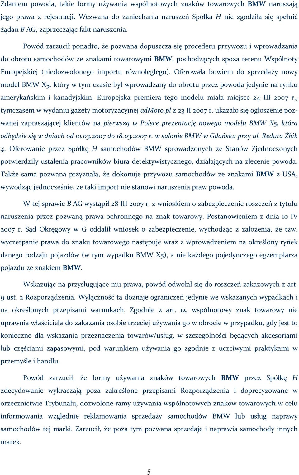 Powód zarzucił ponadto, że pozwana dopuszcza się procederu przywozu i wprowadzania do obrotu samochodów ze znakami towarowymi BMW, pochodzących spoza terenu Wspólnoty Europejskiej (niedozwolonego