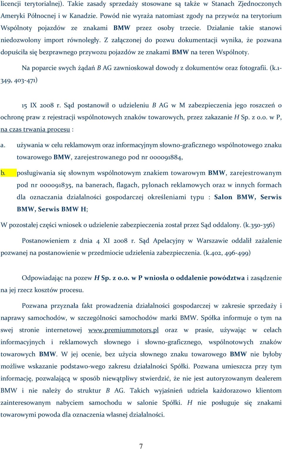 Z załączonej do pozwu dokumentacji wynika, że pozwana dopuściła się bezprawnego przywozu pojazdów ze znakami BMW na teren Wspólnoty.