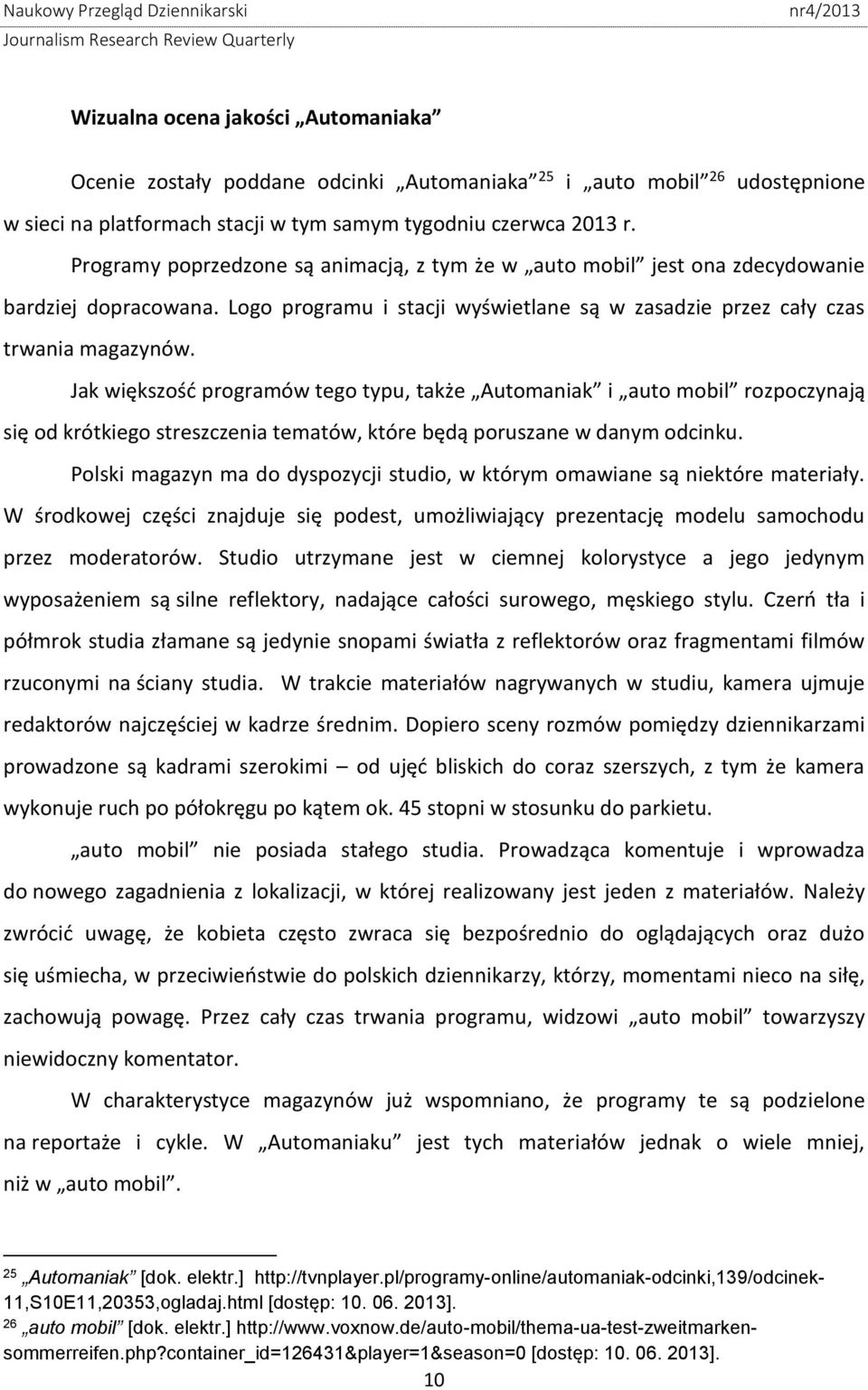 Jak większość programów tego typu, także Automaniak i auto mobil rozpoczynają się od krótkiego streszczenia tematów, które będą poruszane w danym odcinku.