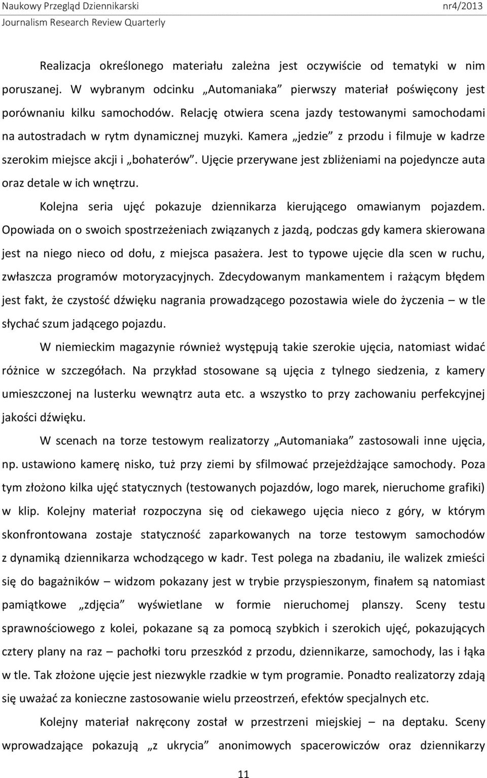 Ujęcie przerywane jest zbliżeniami na pojedyncze auta oraz detale w ich wnętrzu. Kolejna seria ujęć pokazuje dziennikarza kierującego omawianym pojazdem.