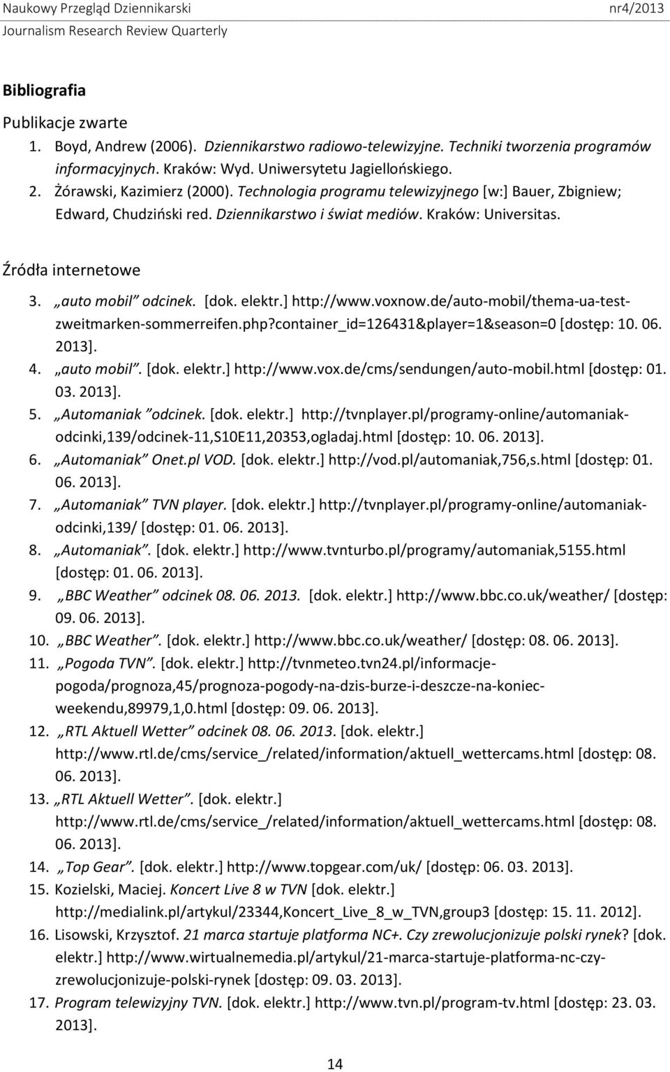 auto mobil odcinek. [dok. elektr.] http://www.voxnow.de/auto-mobil/thema-ua-testzweitmarken-sommerreifen.php?container_id=126431&player=1&season=0 [dostęp: 10. 06. 2013]. 4. auto mobil. [dok. elektr.] http://www.vox.de/cms/sendungen/auto-mobil.